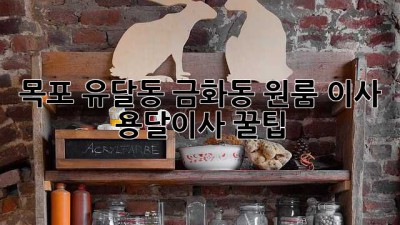 목포 유달동, 금화동 원룸 이사? 용달이사 꿀팁!